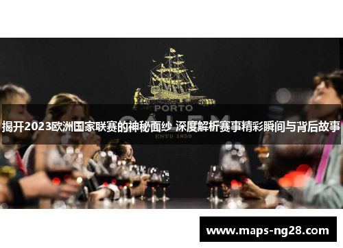 揭开2023欧洲国家联赛的神秘面纱 深度解析赛事精彩瞬间与背后故事